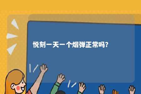 悦刻一天一个烟弹正常吗
？ 